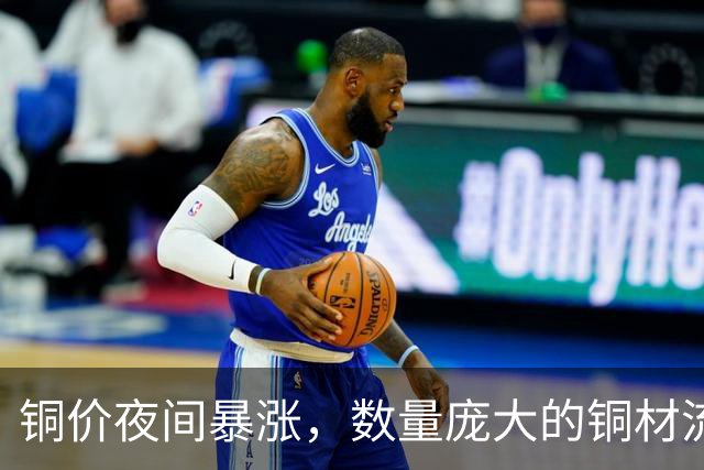 铜价夜间暴涨，数量庞大的铜材流向美国